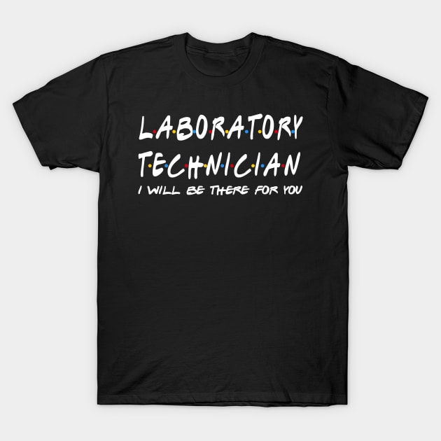 Laboratory Technician Gifts - I'll be there for you T-Shirt by StudioElla